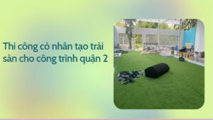 Thi công cỏ nhân tạo trải sân cho công trình quận 2